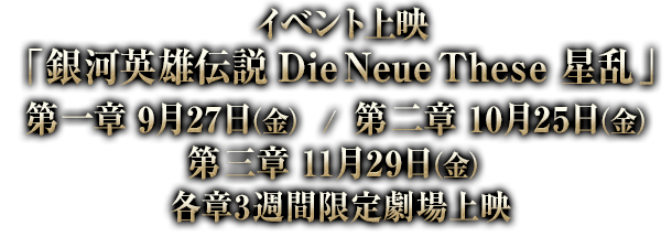 イベント上映「銀河英雄伝説 Die Neue These 星乱」第1章 9月27日（金） 第2章 10月25日（金） 第3章 11月29日（金） 劇場上映